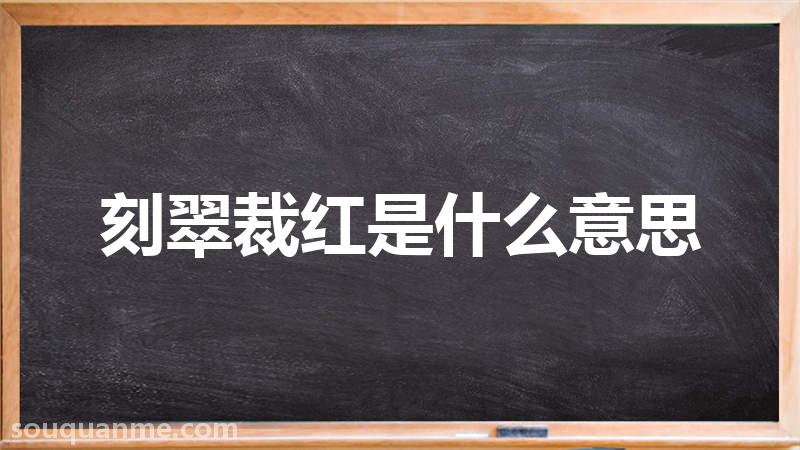 刻翠裁红是什么意思 刻翠裁红的拼音 刻翠裁红的成语解释